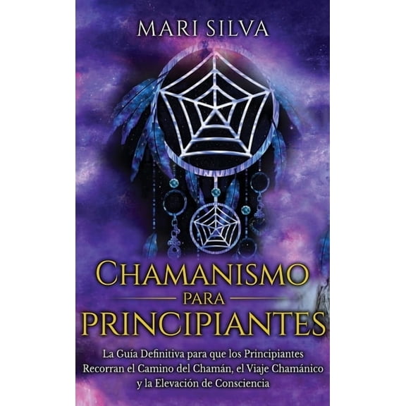 Chamanismo para principiantes: La guía definitiva para que los principiantes recorran el camino del chamán, el viaje cha, (Hardcover)