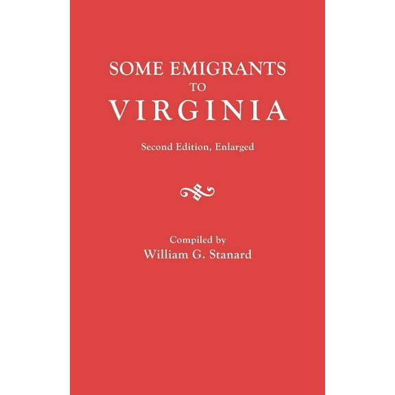 Some Emigrants to Virginia : Memoranda in Regard to Several Hundred