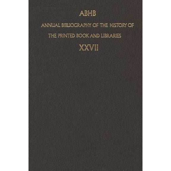 Annual Bibliography of the History of th Annual Bibliography of the History of the Printed Book and Libraries: Volume 27: Publication of 1996 and Additions from , Book 27, (Paperback)