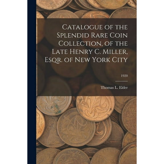 Catalogue of the Splendid Rare Coin Collection, of the Late Henry C. Miller, Esqr. of New York City; 1920 (Paperback)