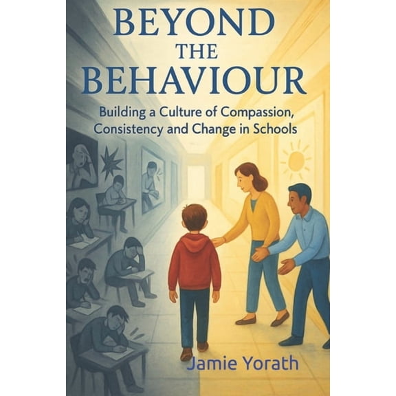 Beyond Beyond the Behaviour: Building a Culture of Compassion, Consistency and Change in Schools, Book 1, (Paperback)