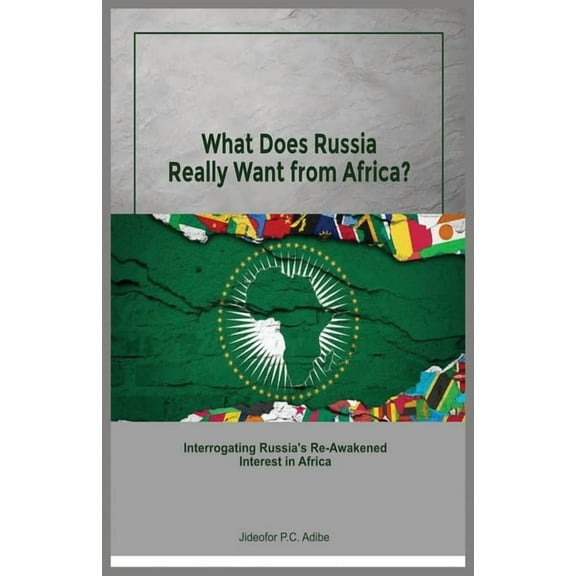 What does Russia really want from Africa? Interrogating Russia's re-awakened interest in Africa, (Paperback)