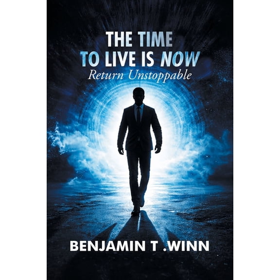 The Time to Live is Now: Return Unstoppable, (Paperback)