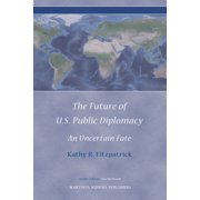 The Future of U.S. Public Diplomacy: An Uncertain Fate, (Hardcover)