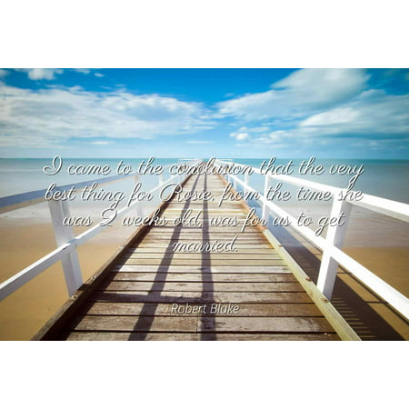 Robert Blake - I came to the conclusion that the very best thing for Rosie, from the time she was 2 weeks old, was for us to get married - Famous Quotes Laminated POSTER PRINT (Best Destinations To Get Married)