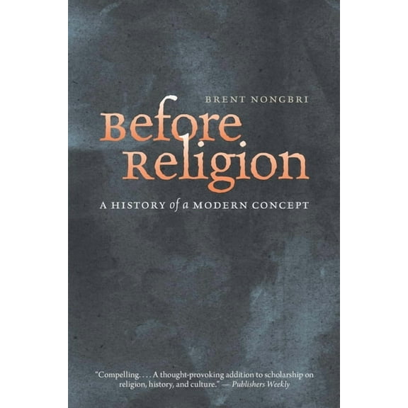 Before Religion: A History of a Modern Concept, (Paperback)