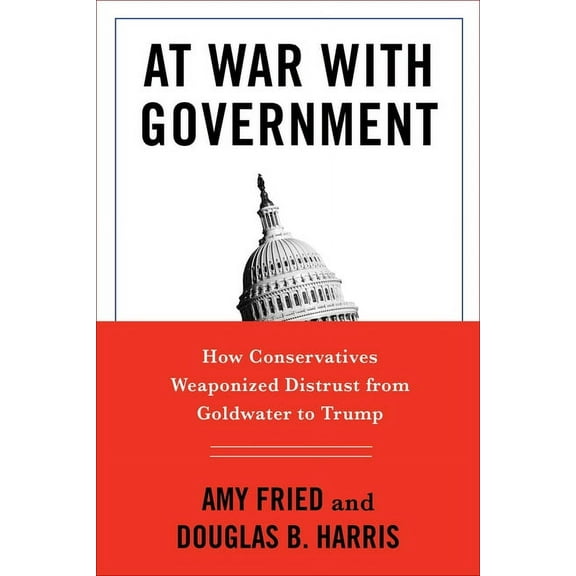 At War with Government: How Conservatives Weaponized Distrust from Goldwater to Trump, (Paperback)