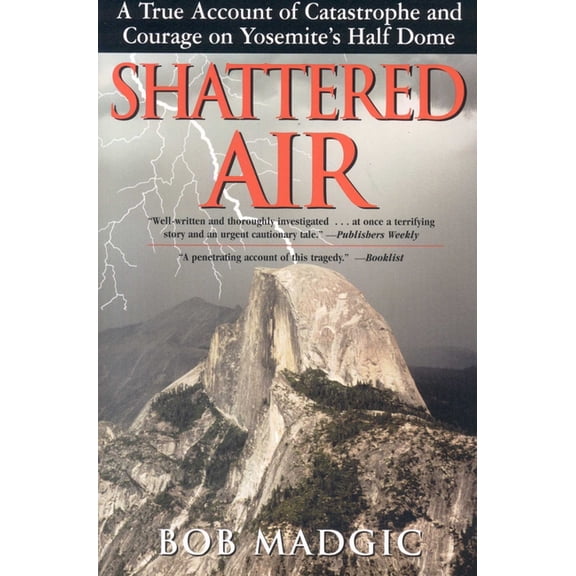 Shattered Air: A True Account of Catastrophe and Courage on Yosemite's Half Dome, (Paperback)