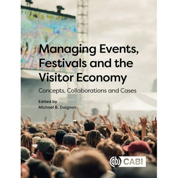 Managing Events, Festivals and the Visitor Economy: Concepts, Collaborations and Cases, (Hardcover)