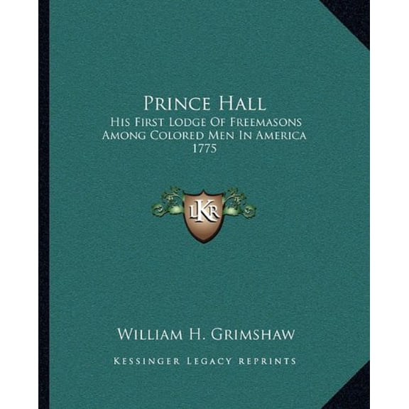 Prince Hall: His First Lodge of Freemasons Among Colored Men in America 1775