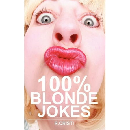 100% Blonde Jokes : The Best Dumb, Funny, Clean, Short and Long Blonde Jokes (Best Short Adult Jokes)