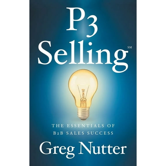 P3 Selling: The Essentials of B2B Sales Success, (Paperback)