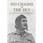No Chains in the Sky: Alan Bowman Tasmanian War Pilot (Paperback)