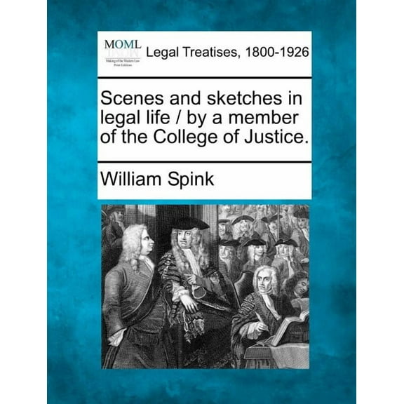 Scenes and Sketches in Legal Life / By a Member of the College of Justice. (Paperback)