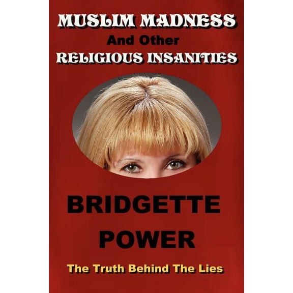 Muslim Madness and Other Religious Insanities : The Truth Behind the Lies