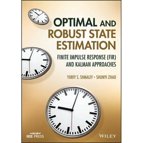 Optimal and Robust State Estimation: Finite Impulse Response (Fir) and Kalman Approaches, (Hardcover)