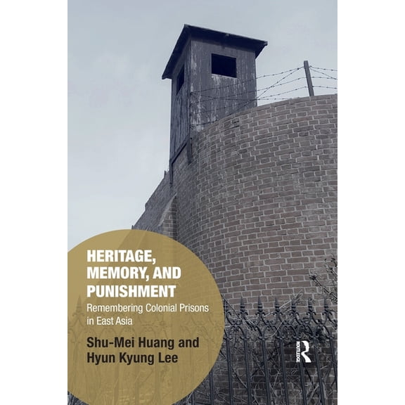 Memory Studies: Global Constellations Heritage, Memory, and Punishment: Remembering Colonial Prisons in East Asia, (Paperback)