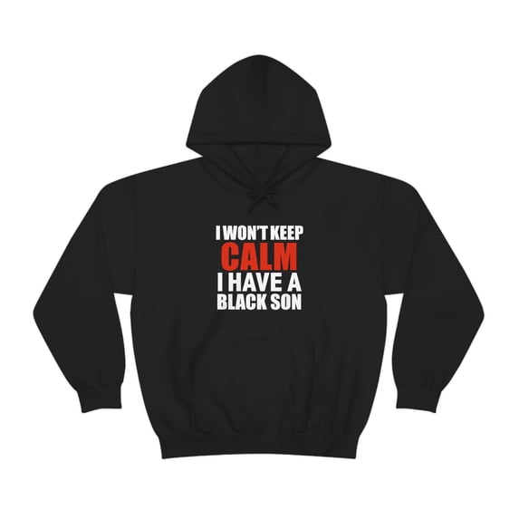 Won't keep calm I have a black son Unisex Hoodie, S-5XL black lives matter