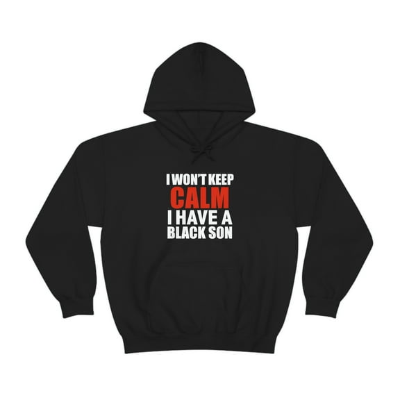 Won't keep calm I have a black son Unisex Hoodie, S-5XL black lives matter