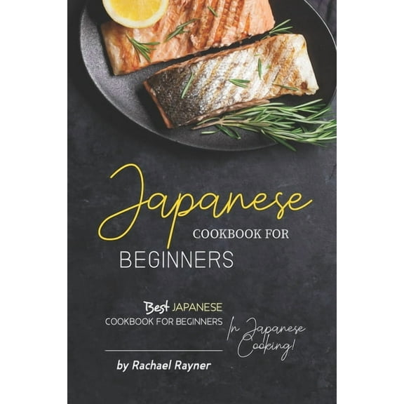 Japanese Cookbook for Beginners: Best Japanese Cookbook for Beginners in Japanese Cooking!, (Paperback)
