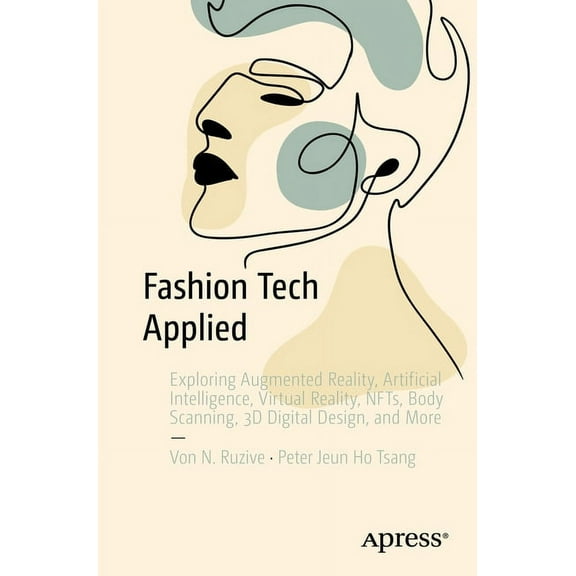 Fashion Tech Applied: Exploring Augmented Reality, Artificial Intelligence, Virtual Reality, Nfts, Body Scanning, 3D Dig, (Paperback)