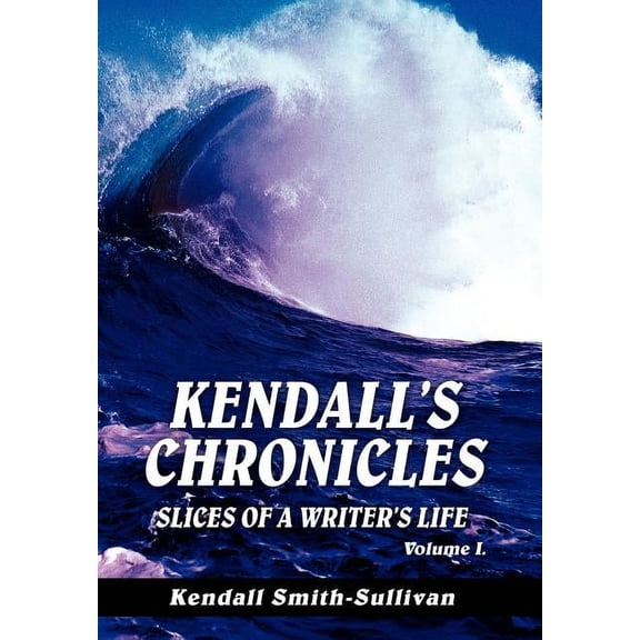 Kendall's Chronicles: Slices of a Writer's Life, (Hardcover)