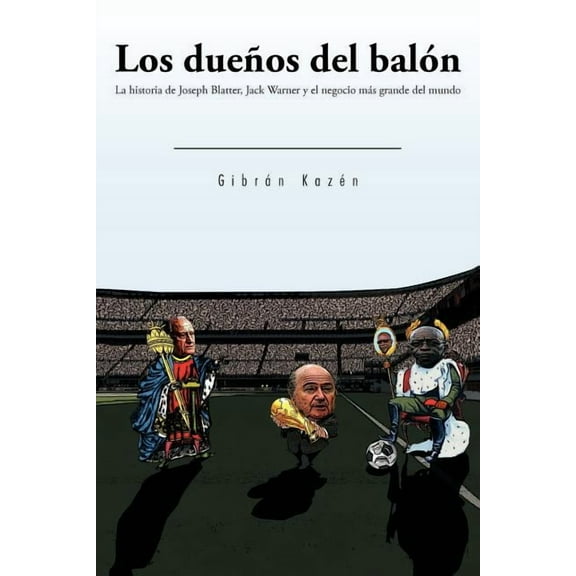 Los dueÃ±os del balÃ³n: La historia de Joseph Blatter, Jack Warner y el negocio m and aacutes grande del mundo (Spanish Edition)