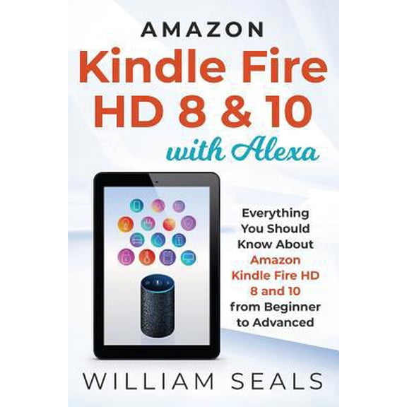 Pre-Owned Amazon Kindle Fire HD 8 & 10 With Alexa: Everything You Should Know From Beginner To Advanced (Paperback) 1091021104 9781091021105