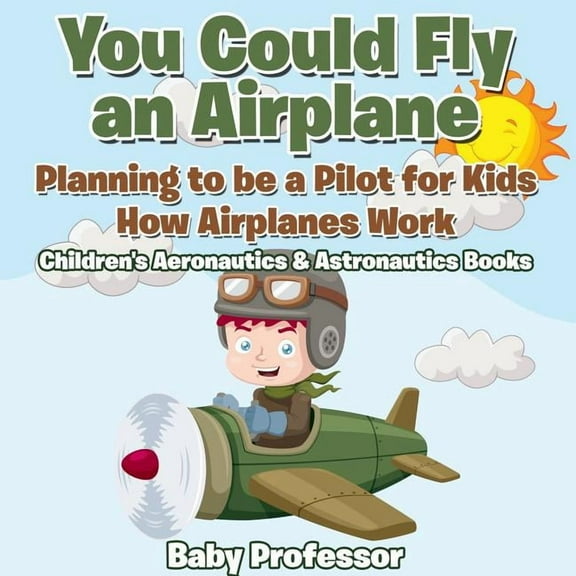 You Could Fly an Airplane: Planning to be a Pilot for Kids - How Airplanes Work - Children's Aeronautics & Astronautics , (Paperback)