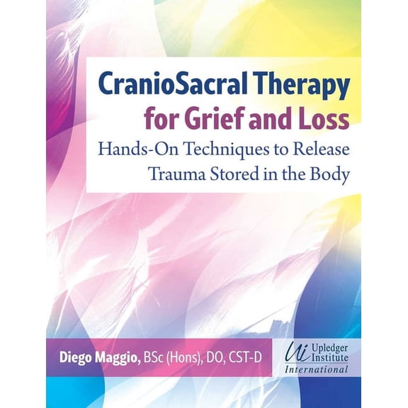 Craniosacral Therapy for Grief and Loss: Hands-On Techniques to Release Trauma Stored in the Body, (Paperback)