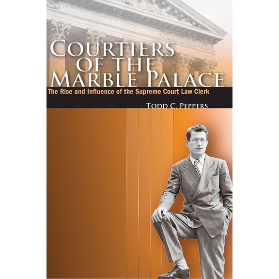 Pre-Owned Courtiers of the Marble Palace : The Rise and Influence of the Supreme Court Law Clerk (Paperback)