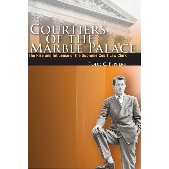 Pre-Owned Courtiers of the Marble Palace: The Rise and Influence of the Supreme Court Law Clerk (Paperback) 0804753822 9780804753821