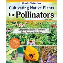 Cultivating Native Plants for Pollinators: A Comprehensive Guide to Attracting Birds, Bees, and Butterflies, (Paperback)