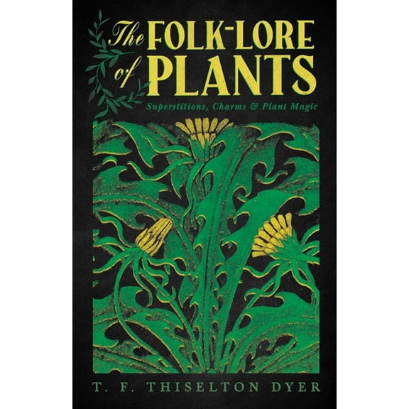 The Folk-Lore of Plants: Superstitions, Charms, and Plant Magic, (Paperback)
