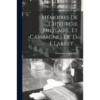 Mémoires De Chirurgie Militaire, Et Campagnes De D. J. Larrey ... (Paperback)