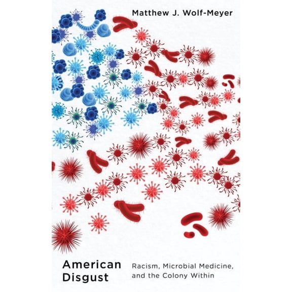 American Disgust: Racism, Microbial Medicine, and the Colony Within, (Paperback)