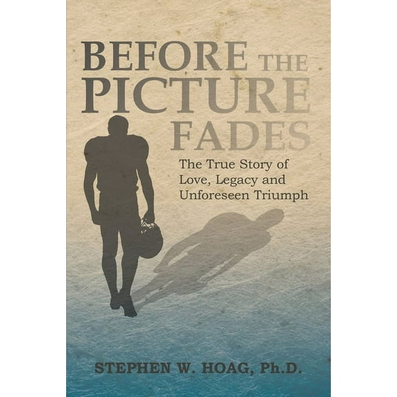 Before the Picture Fades: The True Story of Love, Legacy and Unforeseen Triumph (Paperback) by Stephen W Hoag