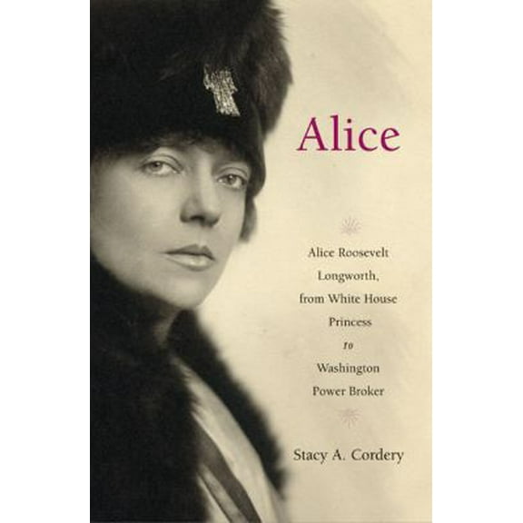 Pre-Owned Alice: Alice Roosevelt Longworth, from White House Princess to Washington Power Broker (Hardcover) 0670018333 9780670018338