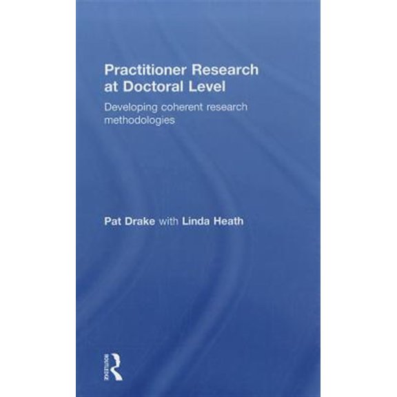 Pre-Owned Practitioner Research at Doctoral Level: Developing Coherent Research Methodologies (Hardcover) 0415490219 9780415490214
