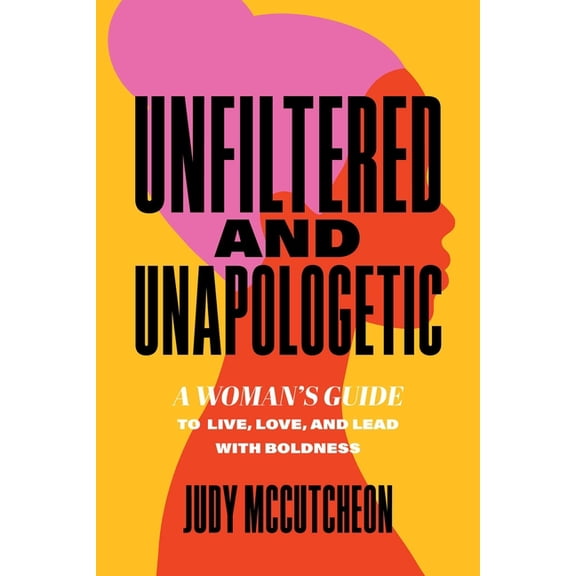 Unfiltered and Unapologetic: A Woman's Guide to Live, Love, and Lead with Boldness, (Paperback)