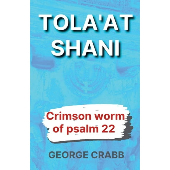 Jesus in the Old Testament Tola'at Shani - The Crimson Worm of Psalm 22, (Paperback)