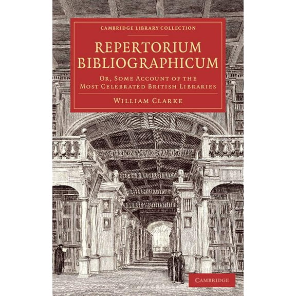 Cambridge Library Collection - History o Repertorium Bibliographicum: Or, Some Account of the Most Celebrated British Libraries, (Paperback)