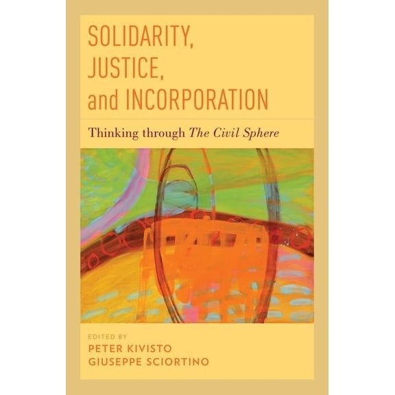 Solidarity, Justice, and Incorporation: Thinking Through the Civil Sphere, (Hardcover)