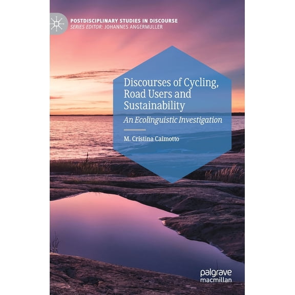 Postdisciplinary Studies in Discourse Discourses of Cycling, Road Users and Sustainability: An Ecolinguistic Investigation, (Hardcover)