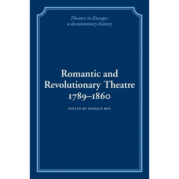 Theatre in Europe: A Documentary History Romantic and Revolutionary Theatre, 1789 1860, (Paperback)