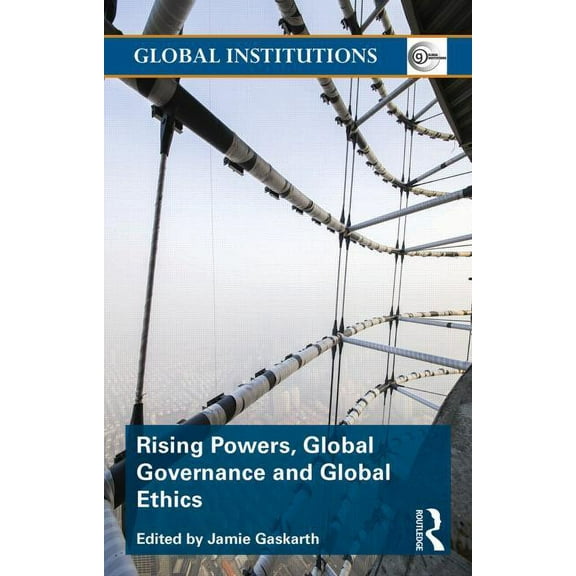 Global Institutions Rising Powers, Global Governance and Global Ethics, (Paperback)