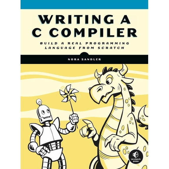 Writing A C Compiler: Build a Real Programming Language from Scratch, (Paperback)
