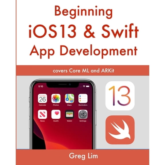 Pre-Owned Beginning iOS 13 & Swift App Development: Develop iOS Apps with Xcode 11, Swift 5, Core ML, ARKit and more (Paperback) 981148029X 9789811480294