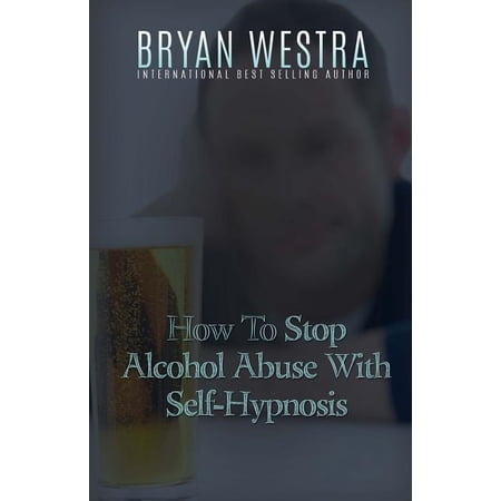How To Stop Alcohol Abuse With Self-Hypnosis (Paperback)