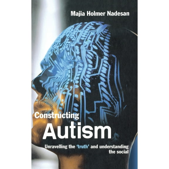 Constructing Autism: Unravelling the 'Truth' and Understanding the Social, (Hardcover)